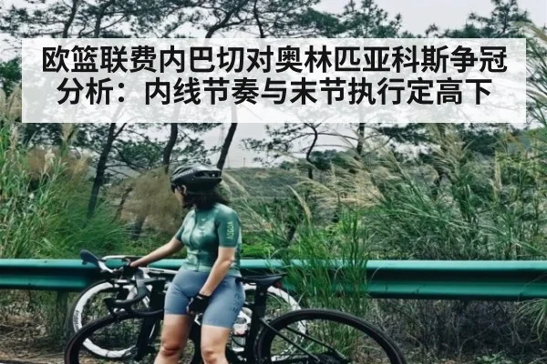 欧篮联费内巴切对奥林匹亚科斯争冠分析：内线节奏与末节执行定高下